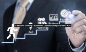 5 Steps to Growing a Successful Leadership Improvement Plan
